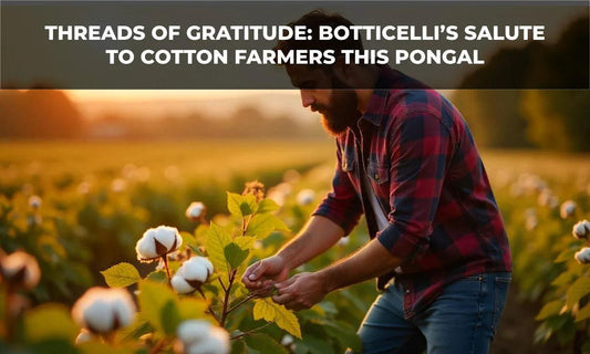 Threads of Gratitude: Botticelli’s Salute to Cotton Farmers This Pongal 2025 - Botticelli