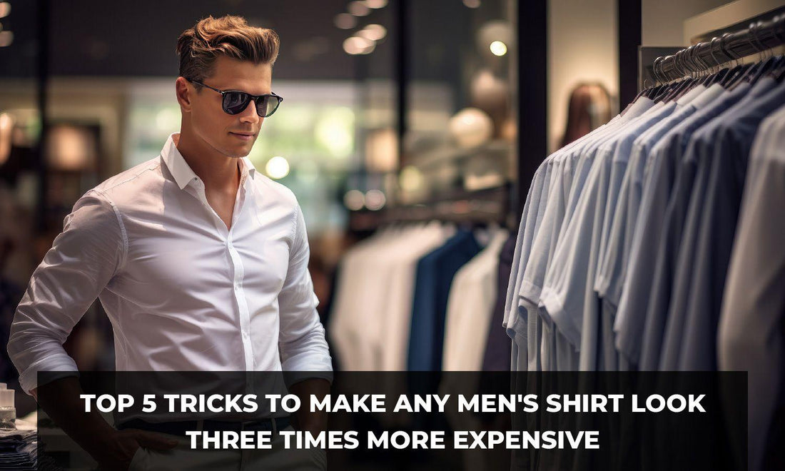 Top 5 Tricks to Make Any Men's Shirt Look Three Times More Expensive - Botticelli