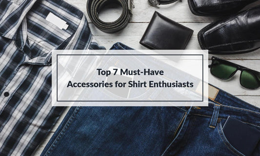 Top 7 Must-Have Accessories For Shirt Enthusiasts